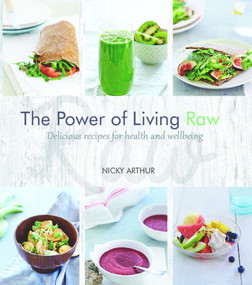The Power of Living Raw (Delicious recipes for health and wellbeing) by Nicky Arthur, 9781742575421