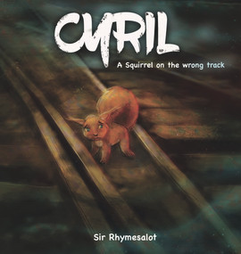 Cyril (A squirrel on the wrong track) by Sir Rhymesalot, 9781953652270