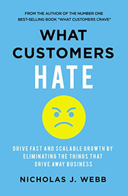 What Customers Hate (Drive Fast and Scalable Growth by Eliminating the Things that Drive Away Business) by Nicholas Webb, 9781400236671