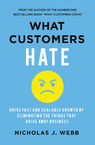 What Customers Hate (Drive Fast and Scalable Growth by Eliminating the Things that Drive Away Business) by Nicholas Webb, 9781400236671