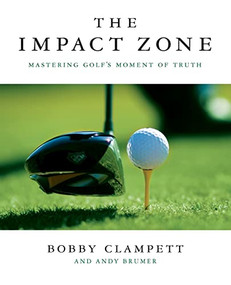 The Impact Zone (Mastering Golf's Moment of Truth) by Bobby Clampett, Andy Brumer, 9781250814524