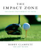 The Impact Zone (Mastering Golf's Moment of Truth) by Bobby Clampett, Andy Brumer, 9781250814524