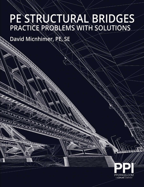 PPI PE Structural Bridges Practice Problems with Solutions - Practice Problems with Full Solutions for the NCEES PE Structural Engineering (SE) Exam by David Micnhimer, 9781591268482