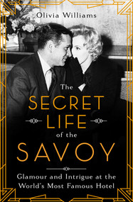 The Secret Life of the Savoy (Glamour and Intrigue at the World's Most Famous Hotel) - 9781639362080 by Olivia Williams, 9781639362080