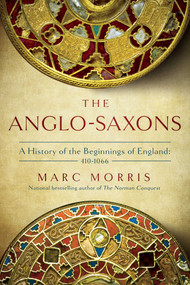 The Anglo-Saxons (A History of the Beginnings of England: 400 - 1066) by Marc Morris, 9781639362110