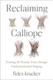 Reclaiming Calliope (Freeing the Female Voice through Undomesticated Singing) by Fides Krucker, 9781623177065