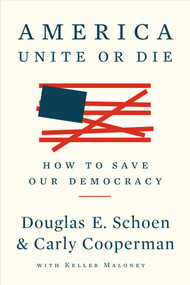 America: Unite or Die (How to Save Our Democracy) by Douglas E. Schoen, Carly Cooperman, Keller Maloney, 9781682451908