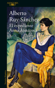El expediente Anna Ajmátova / The Anna Akhmatova File (Spanish Edition) by Alberto Ruy Sánchez, 9786073806275