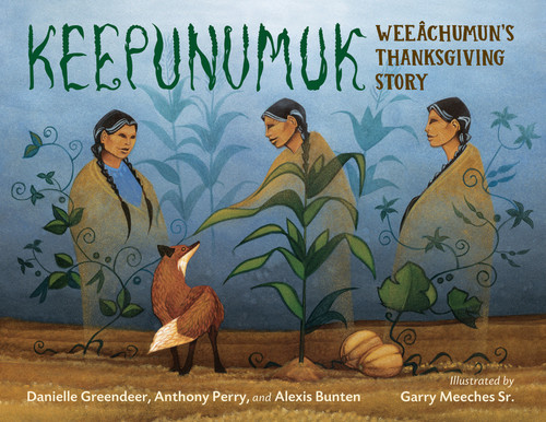 Keepunumuk (Weeâchumun's Thanksgiving Story) by Danielle Greendeer, Anthony Perry, Alexis Bunten, Garry Meeches Sr., 9781623542900