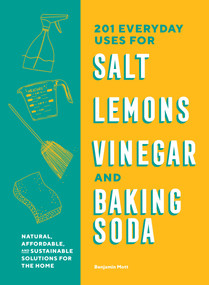 201 Everyday Uses for Salt, Lemons, Vinegar, and Baking Soda (Natural, Affordable, and Sustainable Solutions for the Home) by Benjamin Mott, 9781632174291