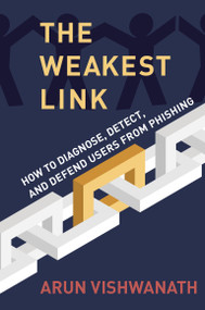 The Weakest Link (How to Diagnose, Detect, and Defend Users from Phishing) by Arun Vishwanath, 9780262047494