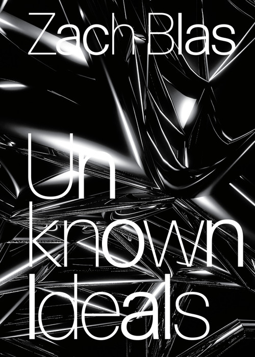 Zach Blas (Unknown Ideals) by Edit Molnar, Marcel Schwierin, 9783956795886