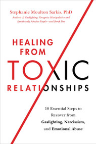 Healing from Toxic Relationships (10 Essential Steps to Recover from Gaslighting, Narcissism, and Emotional Abuse) by Stephanie Moulton Sarkis, 9780306847257
