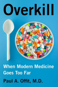 Overkill (When Modern Medicine Goes Too Far) - 9780062947505 by Paul A. Offit, M.D., 9780062947505