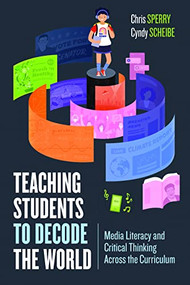 Teaching Students to Decode the World (Media Literacy and Critical Thinking Across the Curriculum) by Chris Sperry, Cyndy Scheibe, 9781416630937