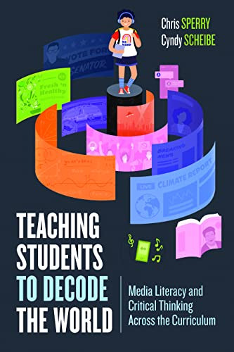 Teaching Students to Decode the World (Media Literacy and Critical Thinking Across the Curriculum) by Chris Sperry, Cyndy Scheibe, 9781416630937