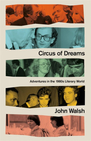 Circus of Dreams (Adventures in the 1980s Literary World) by John Walsh, 9781472133489
