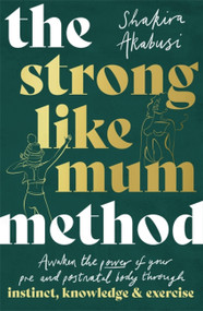 The Strong Like Mum Method (Awaken the natural power of your pre and postnatal body) by Shakira Akabusi, 9781472146588
