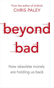 Beyond Bad (How obsolete morals are holding us back) - 9781529327120 by Chris Paley, 9781529327120