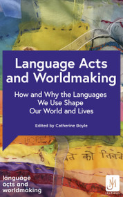 Language Acts and Worldmaking (How and Why the Languages We Use Shape Our World and Our Lives) by Professor Catherine Boyle, Professor Debra Kelly, Professor Ana de Medeiros, 9781529372304