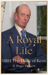 A Royal Life by HRH The Duke of Kent, 9781529389708