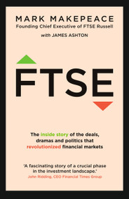 FTSE (The inside story of the deals, dramas and politics that revolutionized financial markets) by Mark Makepeace, 9781529398960