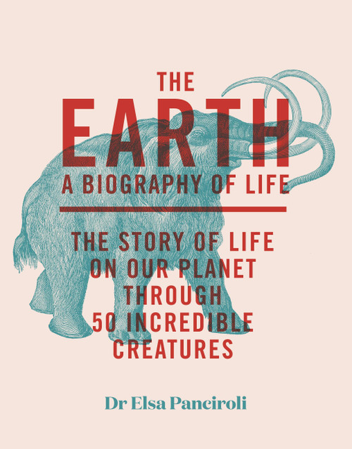 The Earth (Biography of Life: The Story of Life On Our Planet through 50 Creatures) by Elsa Panciroli, 9781529413984