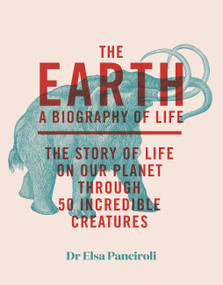 The Earth (Biography of Life: The Story of Life On Our Planet through 50 Creatures) by Elsa Panciroli, 9781529413984