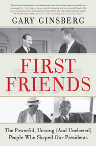 First Friends (The Powerful, Unsung (And Unelected) People Who Shaped Our Presidents) - 9781538702932 by Gary Ginsberg