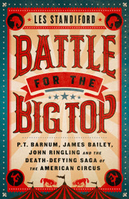 Battle for the Big Top (P. T. Barnum, James Bailey, John Ringling, and the Death-Defying Saga of the American Circus) - 9781541762275 by Les Standiford