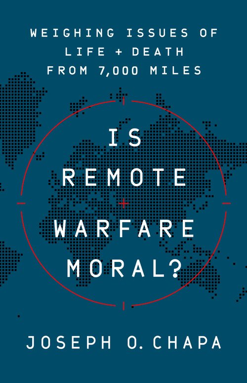 Is Remote Warfare Moral? (Weighing Issues of Life and Death from 7,000 Miles) by Joseph O Chapa, 9781541774452