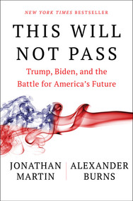 This Will Not Pass (Trump, Biden, and the Battle for America's Future) by Jonathan Martin, Alexander Burns, 9781982172480