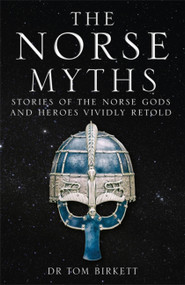 The Norse Myths (Stories of The Norse Gods and Heroes Vividly Retold) by Dr. Tom Birkett, 9781786488817