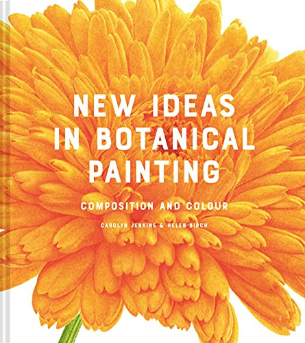 New Ideas in Botanical Painting (composition and colour) by Carolyn Jenkins, Helen Birch, 9781849946629