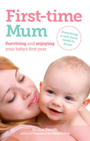 First-time Mum (Surviving and Enjoying your baby's first year) by Hollie Smith, 9781908281111