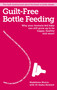 Guilt-free Bottle Feeding (Why your formula-fed baby can be happy, healthy and smart.) by Madeleine Morris, 9781908281777