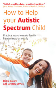 How to Help Your Autistic Spectrum Child (Practical ways to make family life run more smoothly) by Jackie Brealy, Beverly Davies, 9781908281982