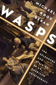 Wasps (The Splendors and Miseries of an American Aristocracy) - 9781639362103 by Michael Knox Beran, 9781639362103