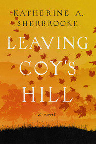 Leaving Coy's Hill (A Novel) - 9781639362189 by Katherine A. Sherbrooke, 9781639362189