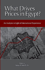 What Drives Prices in Egypt? (An Analysis in Light of International Experience) by Hanaa Kheir-El-Din, 9789774163036