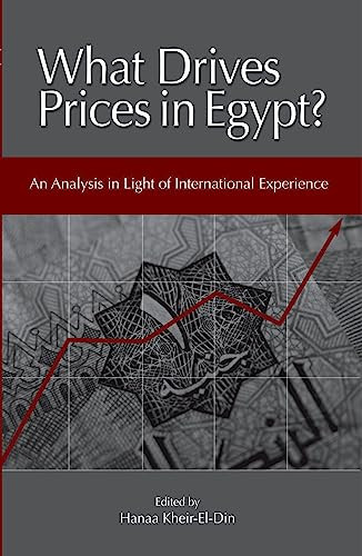 What Drives Prices in Egypt? (An Analysis in Light of International Experience) by Hanaa Kheir-El-Din, 9789774163036