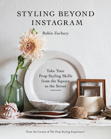 Styling Beyond Instagram (Take Your Prop Styling Skills from the Square to the Street) by Robin Zachary, 9780764363184