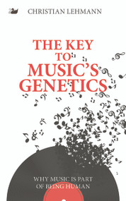 The Key to Music's Genetics (Why Music is Part of Being Human) by Christian Lehmann, Holger Flock, 9781783080281
