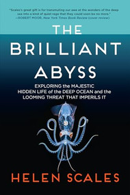 The Brilliant Abyss (Exploring the Majestic Hidden Life of the Deep Ocean, and the Looming Threat That Imperils It) - 9780802158239 by Helen Scales, 9780802158239
