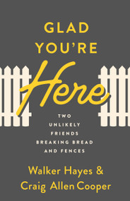 Glad You're Here (Two Unlikely Friends Breaking Bread and Fences) by Walker Hayes, Craig Allen Cooper, 9780802424716