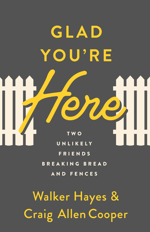 Glad You're Here (Two Unlikely Friends Breaking Bread and Fences) by Walker Hayes, Craig Allen Cooper, 9780802424716