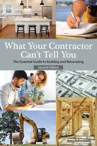 What Your Contractor Can't Tell You, 2nd Edition (The Essential Guide to Building and Renovating) by Amy Johnston, 9780979983825