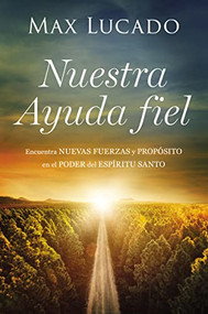 Nuestra Ayuda fiel (Encuentra nuevas fuerzas y propósito en el poder del Espíritu Santo) (Spanish Edition) by Max Lucado, 9781400231881
