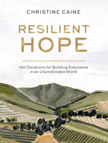 Resilient Hope (100 Devotions for Building Endurance in an Unpredictable World) by Christine Caine, 9780310457961
