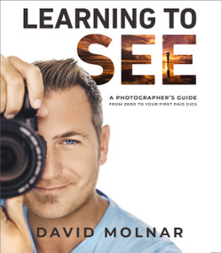 Learning to See (A Photographer's Guide from Zero to Your First Paid Gigs) by David Molnar, 9780785253662